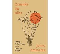 Consider the Lilies: Finding Perfect Peace in the Character of God [Paperback]