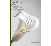 Consider The Lilies Notebook: 6x9 - 120 Pages - Peaceful, Inspiring, Scripture Verse Journal/Notebook