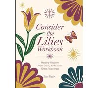 Consider The Lilies Workbook: Healing Wisdom from Jonny Ardavanis' Great Teachings