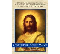 Consider Your Ways: Develop And Grow In Christ By The Power Of God's Word And Through The Consideration Of Your Ways