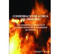 Consideraciones Acerca Del Demiurgo - Una Perspectiva Gnóstica Para El Esclarecimiento De La Complejidad Del Hombre