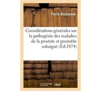 Considérations générales sur la pathogénie des maladies de la prostate et prostatite subaiguë Société de médecine pratique de Paris - Bouloumie-P - Hachette Bnf - broché - Livre