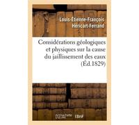 Considérations géologiques et physiques sur la cause du jaillissement des eaux (Éd.1829) - Louis-Étienne-François Héricart-Ferrand de Thury - Hachette Bnf - broché - Livre