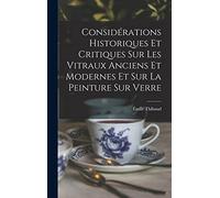 Considérations Historiques Et Critiques Sur Les Vitraux Anciens Et Modernes Et Sur La Peinture Sur Verre