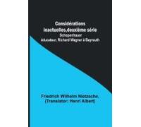 Considérations Inactuelles, Deuxième Série; Schopenhauer Éducateur, Richard Wagner À Bayreuth