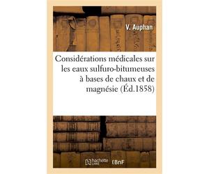 Considérations médicales sur les eaux sulfuro-bitumeuses à bases de chaux et de magnésie D'Euzet-les-Bains (Gard) - V. Auphan - Hachette Bnf - broché - Livre