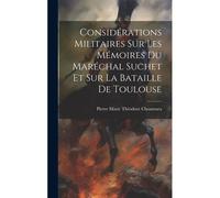 Considérations Militaires Sur Les Mémoires Du Maréchal Suchet Et Sur La Bataille De Toulouse