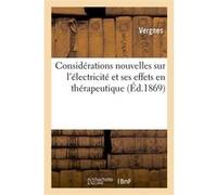 Considérations nouvelles sur l'électricité et ses effets en thérapeutique Vergnes (Auteur)
