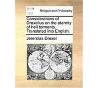 Considerations of Drexelius on the Eternity of Hell Torments. Translated Into English. Drexel, Jeremias (Auteur)