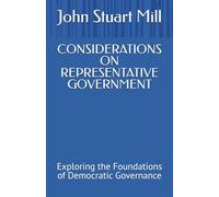 CONSIDERATIONS ON REPRESENTATIVE GOVERNMENT: Exploring the Foundations of Democratic Governance