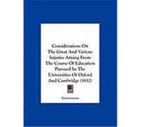 Considerations on the Great and Various Injuries Arising from the Course of Education Pursued in the Universities of Oxford and Cambridge (1832) Anonymous (Auteur)