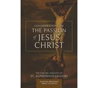 Considerations on the Passion of Jesus Christ: The Sublime Insights of St. Alphonsus Liguori
