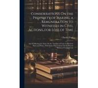 Considerations On The Propriety Of Making A Remuneration To Witnesses In Civil Actions, For Loss Of Time: And Of Allowing The Same On The Taxation Of