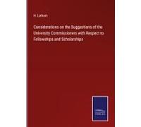 Considerations On The Suggestions Of The University Commissioners With Respect To Fellowships And Scholarships