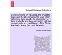 Considerations On Volcanos, The Probable Causes Of The Phenomena, The Laws Which Determine Their March, The Disposition Of Their Products, And Their ... Globe; Leading To A New Theory Of The Earth.