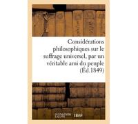 Considérations Philosophiques Sur Le Suffrage Universel, Par Un Véritable Ami Du Peuple