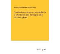 Considérations Pratiques Sur Les Maladies De La Guyane Et Des Pays Marécageux Situés Entre Les Tropiques