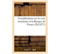 Considérations Sur La Crise Monétaire Et La Banque De France