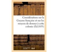 Considérations sur la Guyane française et sur les moyens de donner à cette colonie une impulsion Créatrice - Collectif - Hachette Bnf - broché - Livre