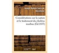 Considérations sur la nature et le traitement du choléra-morbus Joseph Romain Louis de Kerckhove (Auteur)