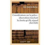 Considérations sur la police observations touchant les bruits qu'elle répand Jean Baptiste Berton (Auteur)