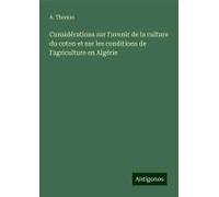 Considérations Sur L'avenir De La Culture Du Coton Et Sur Les Conditions De L'agriculture En Algérie