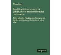 Considérations sur le cancer en général, suivies de recherches sur le cancer des os: Thèse présentée et publiquement soutenue à la Faculté de médecine de Montpellier, le juillet 1838