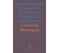 Considérations sur les Causes de la Grandeur des Romains Et de Leur Décadence
