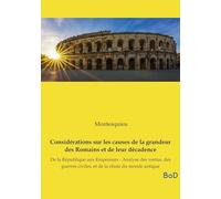 Considérations sur les causes de la grandeur des Romains et de leur décadence: De la République aux Empereurs - Analyse des vertus, des guerres civiles, et de la chute du monde antique
