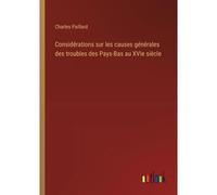 Considérations Sur Les Causes Générales Des Troubles Des Pays-Bas Au Xvie Siècle