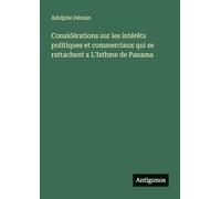 Considérations sur les intérêts politiques et commerciaux qui se rattachent a L'Isthme de Panama