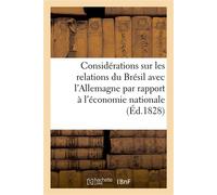 Considérations sur les relations du Brésil avec l'Allemagne par rapport à l'économie nationale À M. le commandeur Louis, sous-secrétaire d'Etat des affaires étrangères de L'Empereur du Brésil - Collec