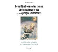Considérations sur les temps anciens et modernes et sur quelques dissidents: Précédées d'une anthologie de l'oeuvre de Jean-Pierre VOYER