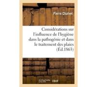 Considérations sur l'influence de l'hygiène dans la pathogénie et dans le traitement des plaies - Chalvet-P - Hachette Bnf - broché - Livre