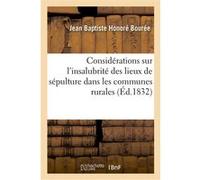 Considérations sur l'insalubrité des lieux de sépulture dans les communes rurales en général Jean Baptiste Honoré Bourée (Auteur)