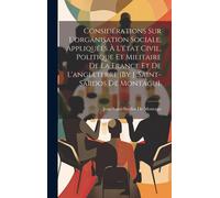 Considérations Sur L'organisation Sociale, Appliquées À L'état Civil, Politique Et Militaire De La France Et De L'angleterre [By J. Saint-Sardos De Mo