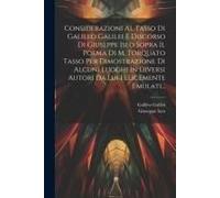 Considerazioni Al Tasso Di Galileo Galilei E Discorso Di Giuseppe Iseo Sopra Il Poema Di M. Torquato Tasso Per Dimostrazione Di Alcuni Luoghi In Diver