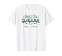 Considérez Les lys. Matthieu 6:25-34 T-Shirt