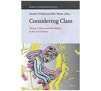 Considering Class: Theory, Culture And The Media In The 21st Century