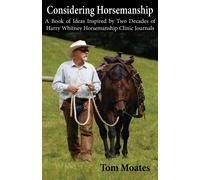 Considering Horsemanship, A Book Of Ideas Inspired By Two Decades Of Harry Whitney Horsemanship Clinic Journals