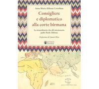 Consigliere e diplomatico alla corte birmana. La straordinaria vita del missionario padre Paolo Abbona