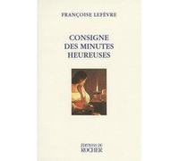 Consigne des minutes heureuses Françoise Lefèvre (Auteur)