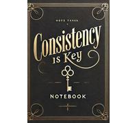 Consistency Is Key Notebook: A Daily Notebook to Build Habits, Stay Focused, and Achieve Your Goals