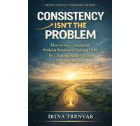 Consistency Isn’t the Problem: How to Stay Consistent Without Burnout or Starting Over - by Creating Safety in Your Nervous System