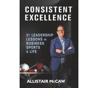 CONSISTENT EXCELLENCE: 21 Leadership Lessons in Business, Sports & Life