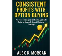 Consistent Profits with Option Buying: Global Strategies for Earning Steady Returns through Smart Options Trading