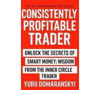 CONSISTENTLY PROFITABLE TRADER:: Unlock the Secrets of Smart Money: Wisdom from the Inner Circle Trader