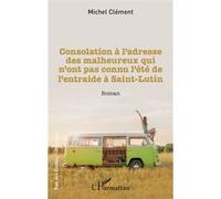 Consolation à l'adresse des malheureux qui n'ont pas connu l'été de l'entraide à Saint-Lutin - Michel Clément - L'harmattan - broché - Roman