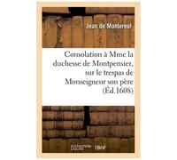 Consolation À Mme La Duchesse De Montpensier, Sur Le Trespas De Monseigneur Son Père