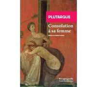Consolation à sa femme Plutarque (Auteur), Maxime Rovère (Préface), Lidia Breda (Collection dirigée par), Nicolas Waquet (Traduction)